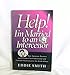 Help! I'm Married to an Intercessor : How Spouses, Pastors and Friends Can Understand and Unleash Intercessors for God's Glory