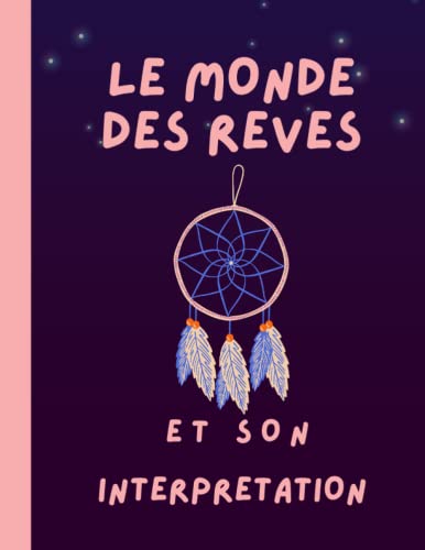 LE MONDE DES REVES: Tour en couleur. Déverrouillez le pouvoir de vos rêves et transformez votre vie avec ce guide de 196 pages, avec en bonus des ... et rêves à réaliser. (French Edition)