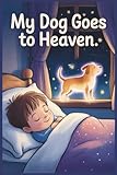 My Dog Goes to Heaven: A Letter from My Pet – A Comforting Story for Kids About Losing a Pet with Special Memory Pages and Bonuses: 1 (Forever Friends in Heaven Series)
