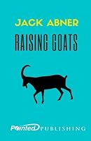 Raising Goats: Keeping Milk, Meat, Wool, and Pet Goats 1532991460 Book Cover