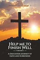 Help Me to Finish Well: A Daughters journey of Faith and Surrender B0G3YD1N1L Book Cover