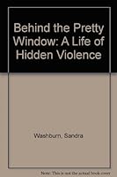 Behind the Pretty Window: A Life of Hidden Violence 0966175409 Book Cover