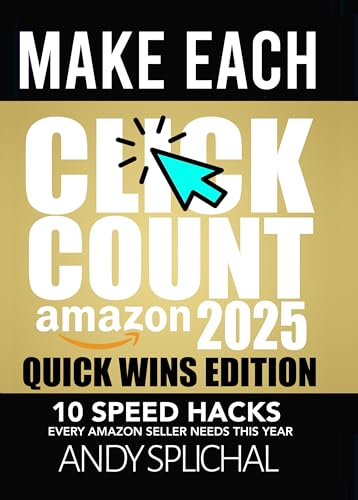 MAKE EACH CLICK COUNT AMAZON 2025 QUICK WINS EDITION: 10