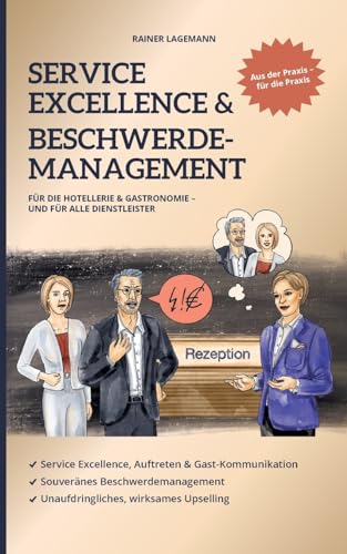 Service Excellence & Beschwerdemanagement: Für die Hotellerie & Gastronomie - und für alle Dienstleister