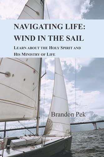 Navigating Life: Wind in the Sail: Learn about the Holy Spirit and His Ministry of Life (Navigating Life by The Boatman Christian Fellowship)