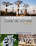 MADAGASCAR ET MOZAMBIQUE GUIDE DE VOYAGE: Guide complet pour séjourner, se restaurer et voyager en toute sérénité à Madagascar et au Mozambique (French Edition)