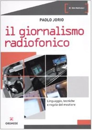 Giornalismo Radiofonico. Linguaggio, Tecniche E Regole Del Mestiere