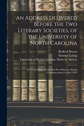 An Address Delivered Before the Two Literary Societies, of the University of North Carolina: in Gerard Hall: on the Day Preceding the Annual Commencement, in June 1839