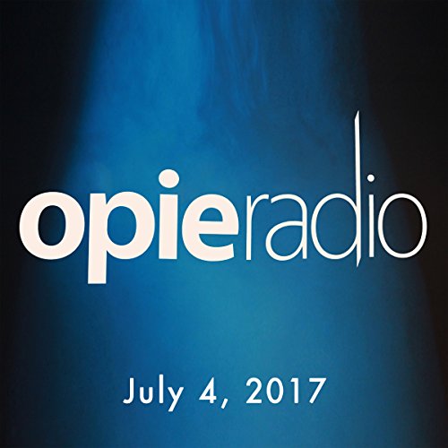 The Opie Radio Show, July 4, 2017 by Opie Radio | Audiobook