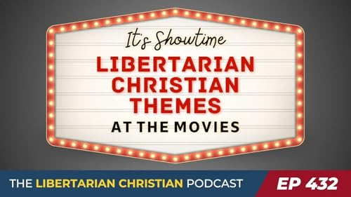 Two Libertarians Go to the Movies (Libertarian Christian Podcast)