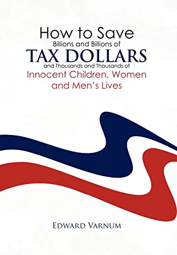 How to save billions and billions of tax dollars and thousands and thousands of innocent children, women and men's lives