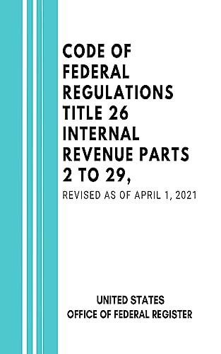 Code of Federal Regulations Title 26 Internal Revenue Parts 2 to 29, Revised as of April 1, 2021 (English Edition)