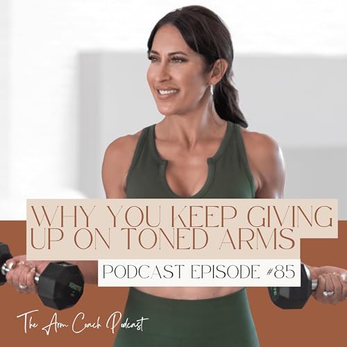 085: Why You Keep Giving Up on Toned Arms