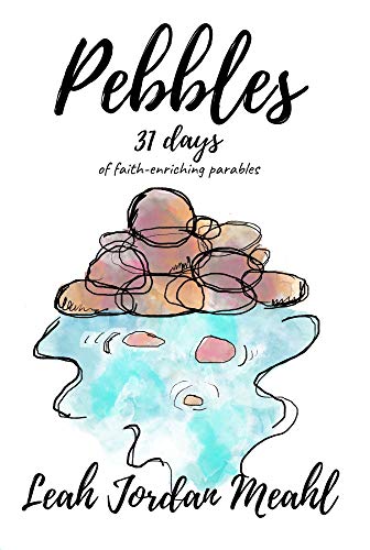 Pebbles: 31 days of faith-enriching parables