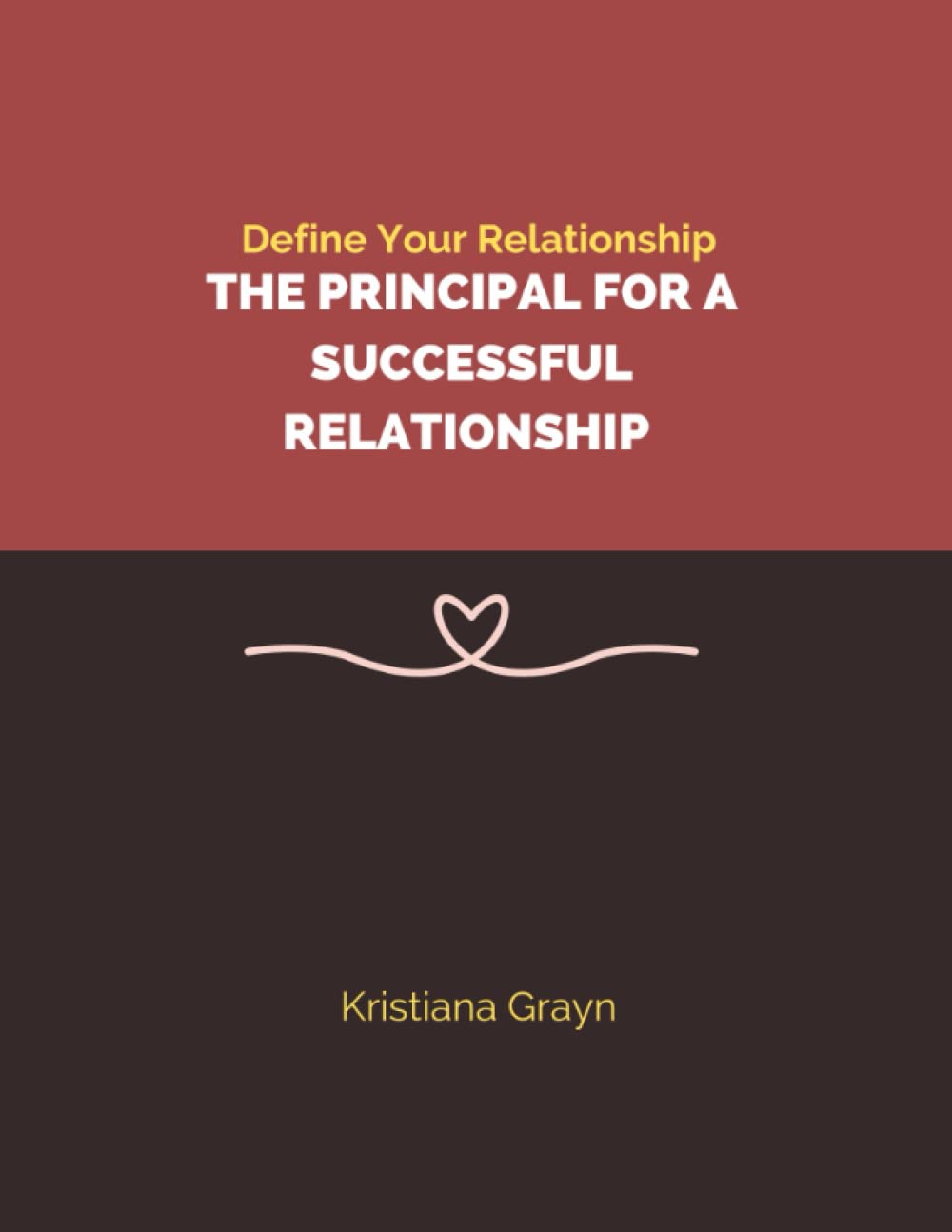 Define Your Relationship The Principal For a Successful Relationship: Creating a Healthy Relationship (Define Your Relationships)