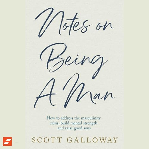 Notes on Being a Man Summary | Scott Galloway