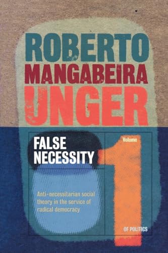 False Necessity: Anti-Necessitarian Social Theory in the Service of Radical Democracy, Revised Edition (Politics, Volume 1)