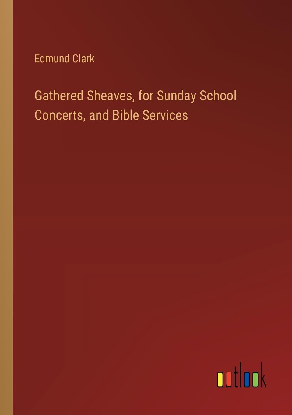 Gathered Sheaves, for Sunday School Concerts, and Bible Services