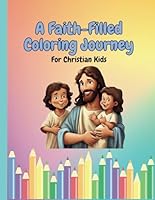 A Faith-Filled Coloring Journey for Christian Kids: A Christian Coloring book, Filled with Bible verses and Motivational Christian Quotes for ages 4+ B0CY3MXVMN Book Cover