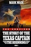  The Survivor - The Story of the Texas Captain: The Beginning - Book I