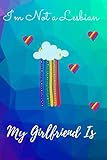 I’m Not a Lesbian My Girlfriend Is: Rainbow LGBT2SQIA+ Notebook Journal Diary Gift for Lesbain Gay Bisexual Trans Queer Two Spirit Intersex ... Sign Lined Pages (Lined Notebook 6' x 9')