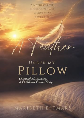 A Feather Under My Pillow: Christopher’s Journey, A Childhood Cancer Story