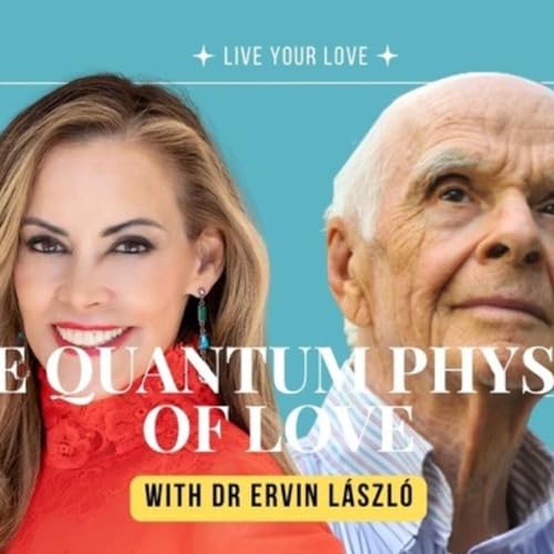 Ep.45: What If Love Is a QUANTUM Force? Nobel-Nominated Philosopher Dr. Ervin Laszlo Explains EVERYTHING