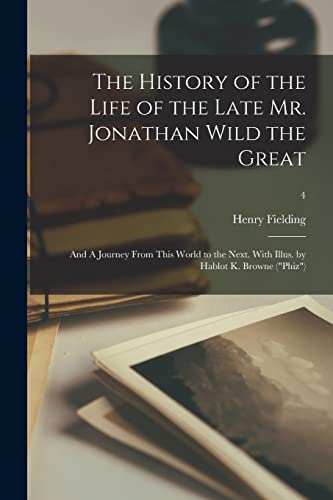 The History of the Life of the Late Mr. Jonathan Wild the Great; and A Journey From This World to the Next. With Illus. by Hablot K. Browne ("Phiz"); 4