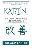 Kaizen: The Art of Continuous Life Improvement, How to Create a Lasting Change One Step at a Time 1515207978 Book Cover