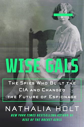 Wise Gals: The Spies Who Built the CIA and Changed the Future of Espionage