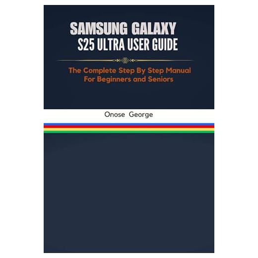 SAMSUNG GALAXY S25 ULTRA USER GUIDE: The Complete Step By Step Manual For Beginners and Seniors (English Edition)