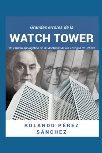 Grandes errores de la Watch Tower: Estudio de cada una de las doctrinas de los Testigos de Jehová expuestas a la luz de las Escrituras Bíblica (Sectas Falsas) (Spanish Edition)