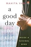  A Good Day to Die: Inside a suicidal mind (English Edition)