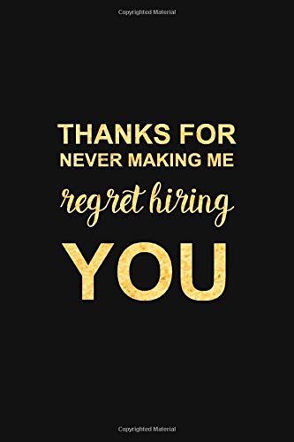 Thanks for never making me regret hiring you: Premium Lined Journal - Employees Appreciation Gifts, Team Gifts, Motivational Gifts for Employees/Coworkers/Staff/Colleagues