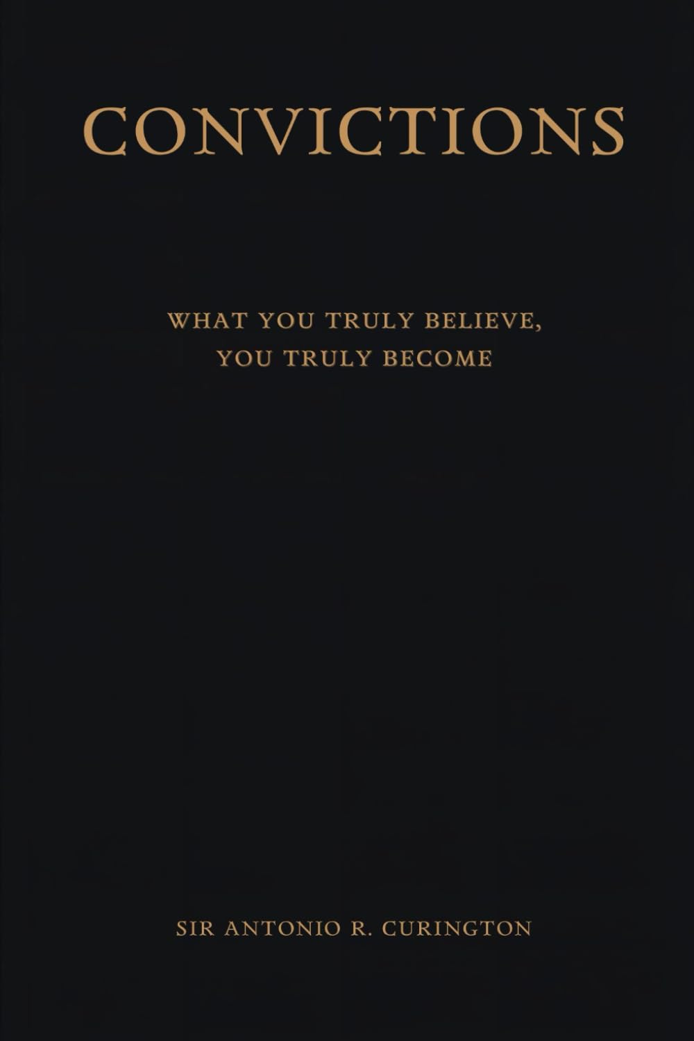 CONVICTIONS: What You Truly Believe, You Truly Become