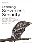 Learning Serverless Security: Hacking and Securing Serverless Cloud Applications on AWS, Azure, and Google Cloud