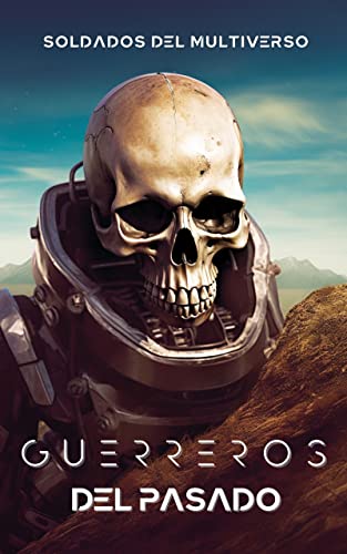 Soldados del Multiverso: Guerreros del Pasado. Ciencia Ficción Militar: Ebook de Ciencia ficción y Space Opera - Guerra y Multiverso (Guerras del Multiverso nº 2)