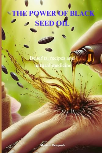 The power of Black Seed Oil Nigella sativa: Benefits, recipes and natural medicine