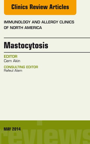 Mastocytosis, An Issue of Immunology and Allergy Clinics (The Clinics: Internal Medicine Book 34)