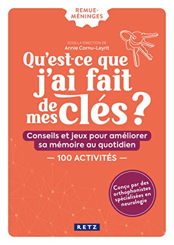 Qu'est-ce que j'ai fait de mes clés ?: Conseils et jeux pour améliorer sa mémoire au quotidien - 100 activités
