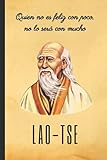  Quien no es feliz con poco, no lo será con mucho: LAO-TSE: CUADERNO DE NOTAS. LIBRETA DE APUNTES, DIARIO PERSONAL O AGENDA PARA AMANTES DE LA ... CÉLEBRE DE LAO-TSE. CUADERNO DE CUMPLEAÑOS.