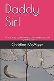 Daddy Sir!: A true story about surviving childhood incest and physical abuse