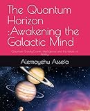 The Quantum Horizon :Awakening the Galactic Mind: Quantum Gravity,Cosmic Intelligence and the future of Reality