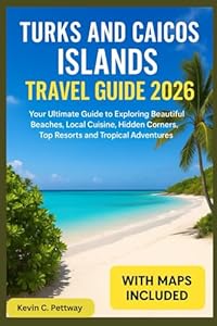 Turks and Caicos Islands Travel Guide 2026: Your Ultimate Guide to Exploring Beautiful Beaches, Local Cuisine, Hidden Corners ,Top Resorts and Tropical Adventures.
