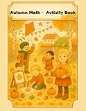 Autumn Math & Activity Book: A Fun Workbook for Kindergarten & 1st Grade with 50 Autumn-Themed Pages (Academia Collection)