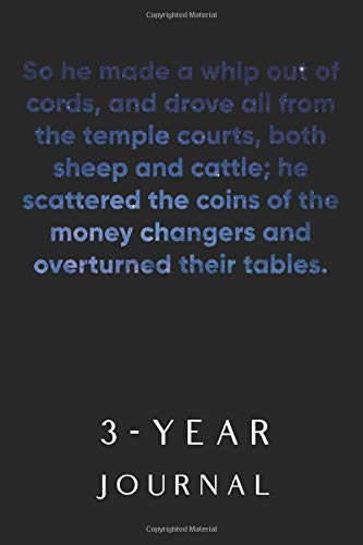 So he made a whip out of cords, and drove all from the temple courts, both sheep and cattle; he scattered the coins of the money changers and ... Diary & Journal With 365 Bible Psalms/Verses