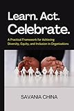Learn, Act, Celebrate: A Practical Framework for Achieving Diversity, Equity, and Inclusion in Organisations