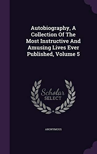 Autobiography, A Collection Of The Most Instructive And Amusing Lives Ever Published, Volume 5
