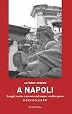  A Napoli. Luoghi, storie e persone nel tempo e nello spazio. Dizionario