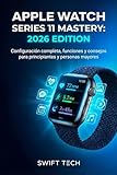  APPLE WATCH SERIES 11 MASTERY: EDICIÓN 2026 : Configuración completa, funciones y consejos para principiantes y personas mayores (Spanish Edition)